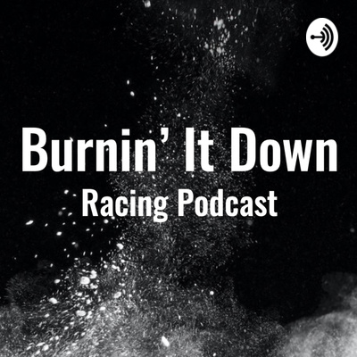 Burnin\' It Down Racing Podcast