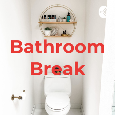 Bathroom Break • A podcast on Spotify for Podcasters