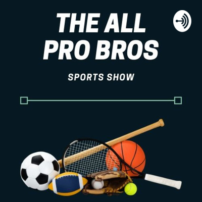 The All Pro Bros Sports Show Episode 41