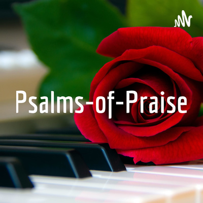 Psalms of Praise Encouragment for the Heart - 4 - O Lord our Lord, how excellent is thy name in all the earth!