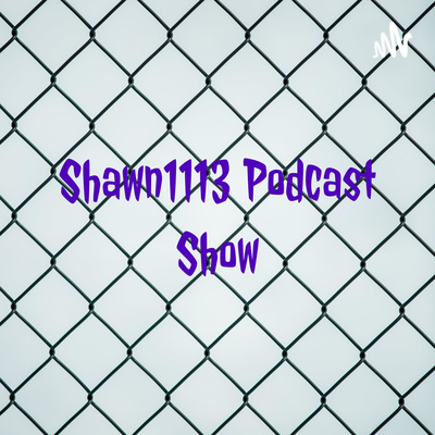 Shawn1113 Podcast Show