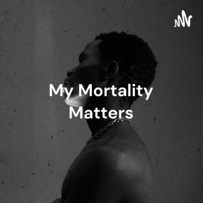 My Mortality Matters: The Voices and Lives of Black Men