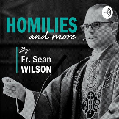 Homilies and More By Fr. Sean Wilson