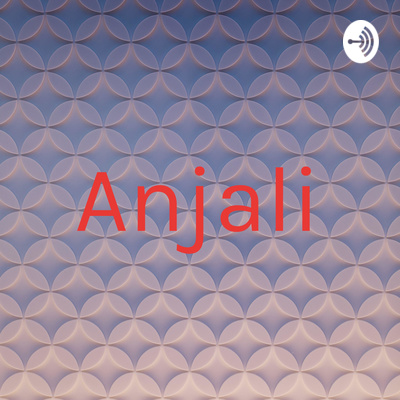 Anjali • A podcast on Spotify for Podcasters