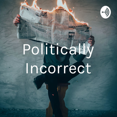 Politically Incorrect Pic Politically Incorrect • A podcast on Spotify for Creators