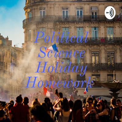 Political Science Holiday Homework A Podcast On Anchor