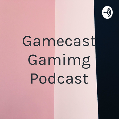 Gamecast Gamimg Podcast • A podcast on Spotify for Creators