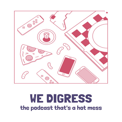 WE DIGRESS - the podcast that\'s a hot mess