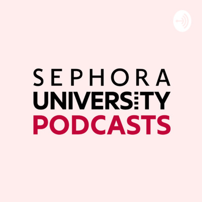 SEPHORA UNIVERSITY RETAIL PODCASTS
