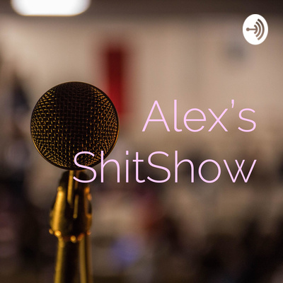 Alex’s ShitShow