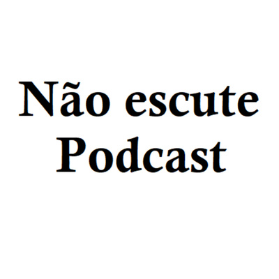 Não Escute Podcast