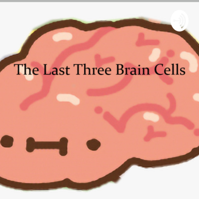 The Last Three Brain Cells • A podcast on Spotify for Creators