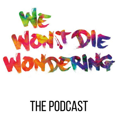 We Won\'t Die Wondering - The Podcast