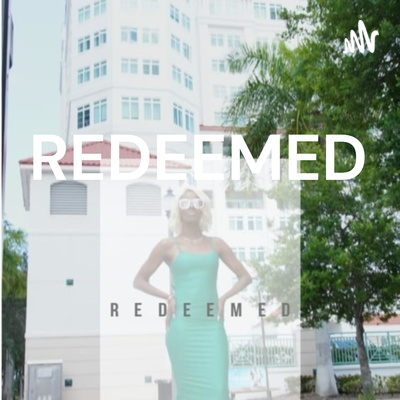 Who I Am & Why I Started The REDEEMED Podcast