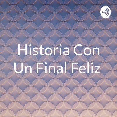 Historia Con Un Final Feliz • A podcast on Spotify for Creators