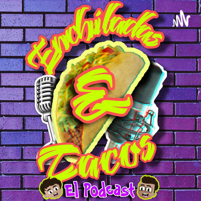 Enchiladas & Tacos- El Podcast🌮🌯🎙️