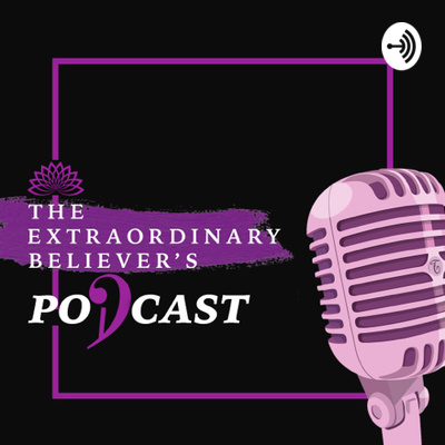 The Extraordinary Believer’s Podcast