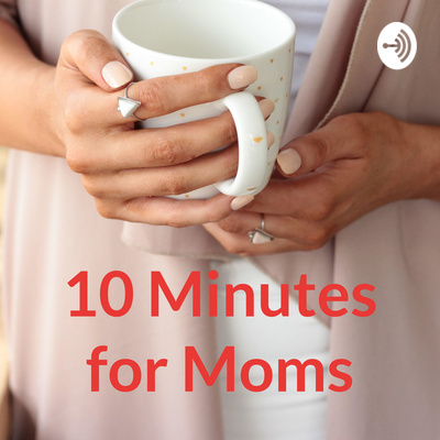 10 Minutes for Moms • A podcast on Spotify for Creators