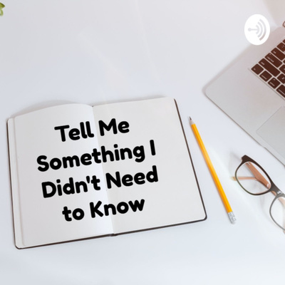 Tell Me Something I Didn\'t Need to Know