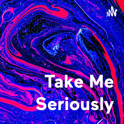 Take Me Seriously