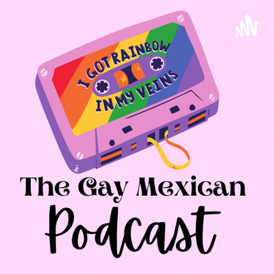 The Gay Mexican Podcast • A podcast on Spotify for Podcasters