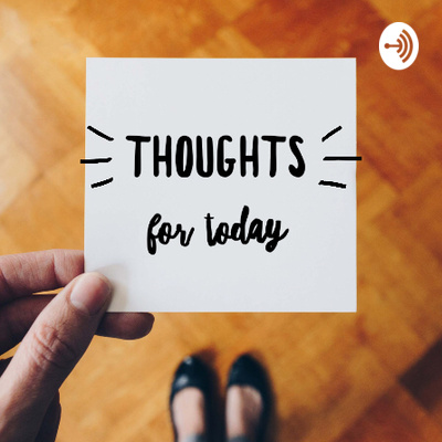 Thoughts For Today • A podcast on Spotify for Creators