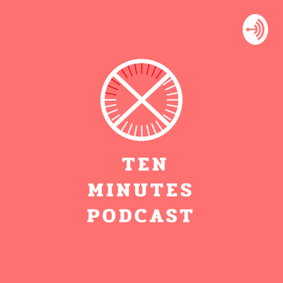 TEN MINUTES PODCAST • A podcast on Spotify for Creators