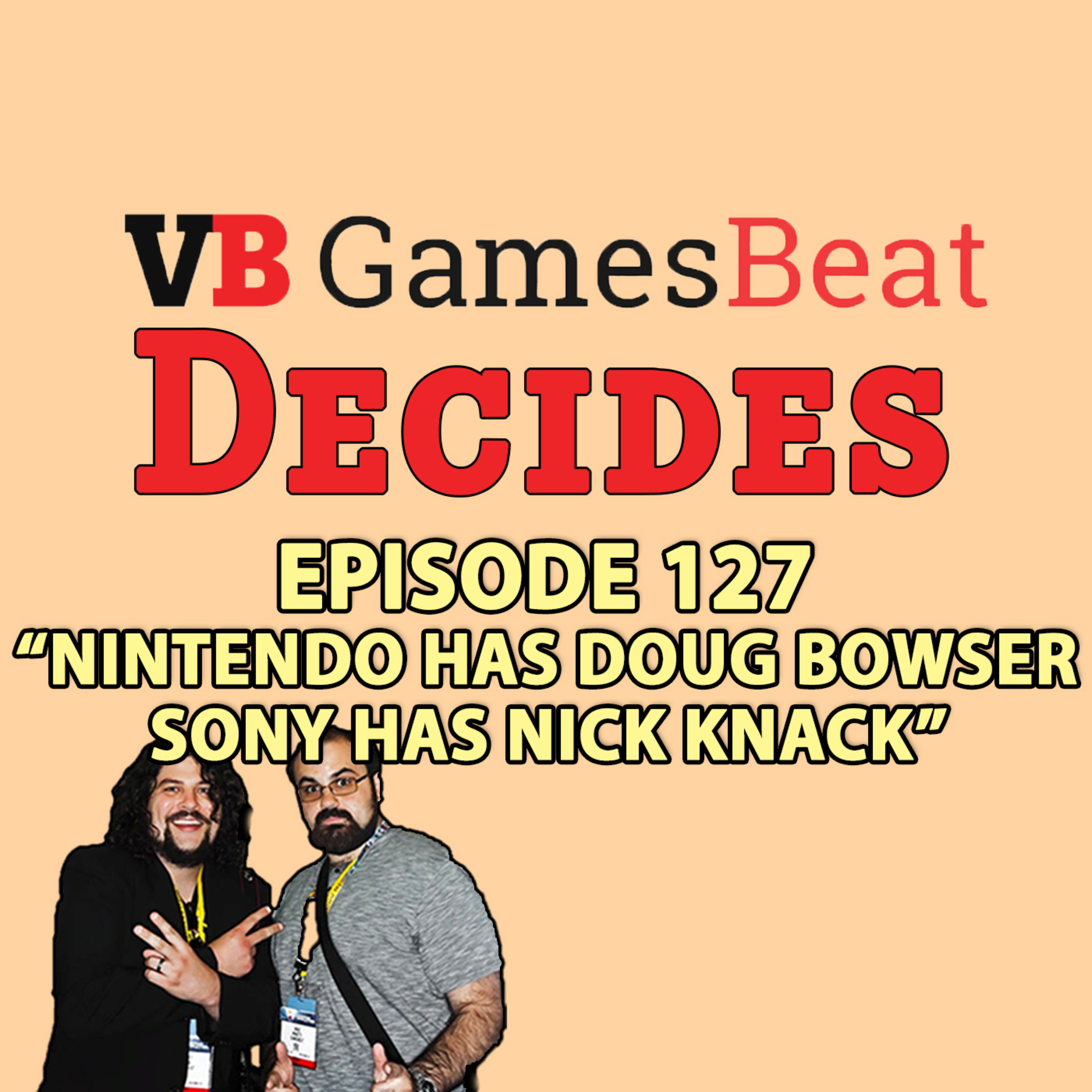 127: NINTENDO HAS DOUG BOWSER; SONY HAS NICK KNACK