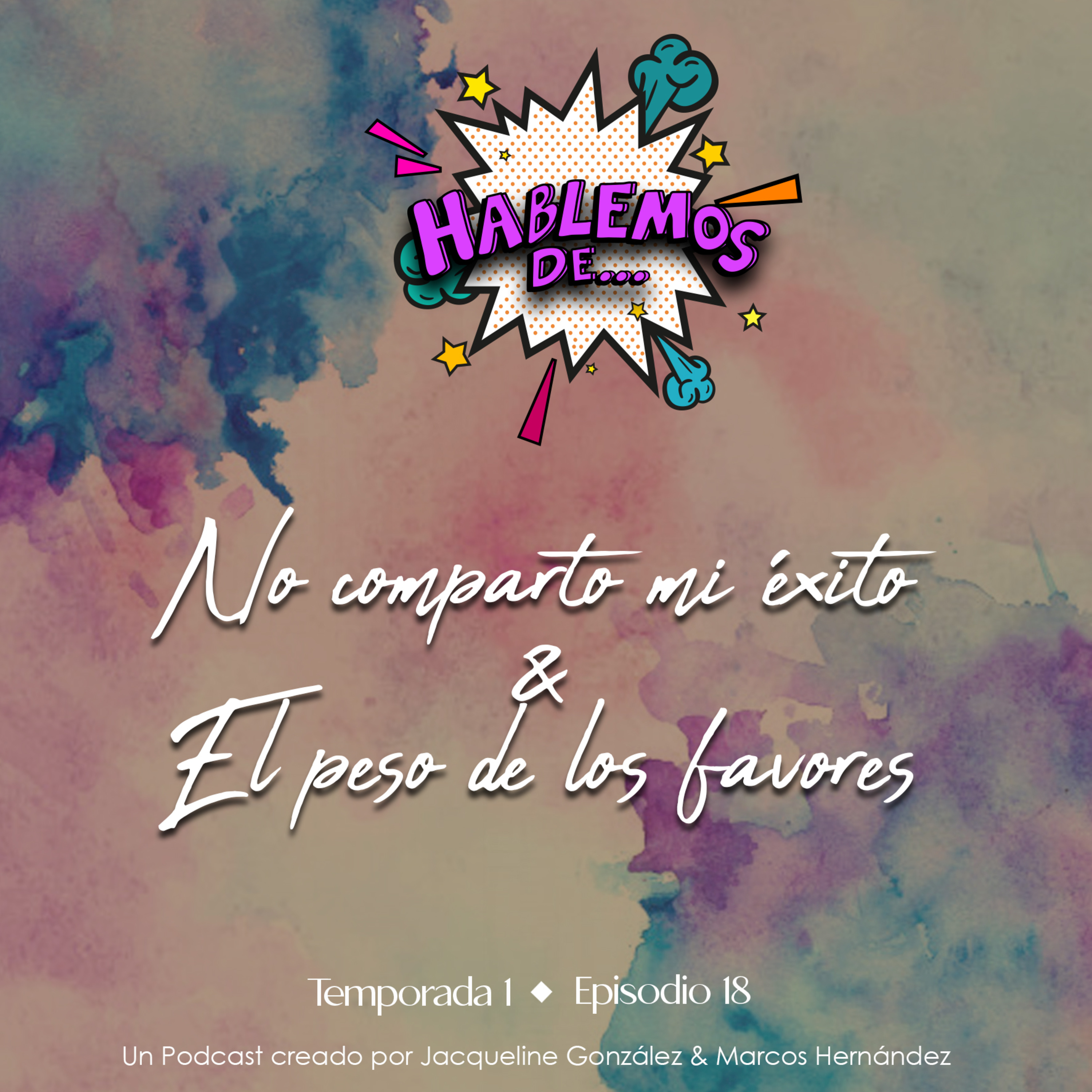 T1 E18 Hablemos de... No comparto mi éxito & El peso de los favores