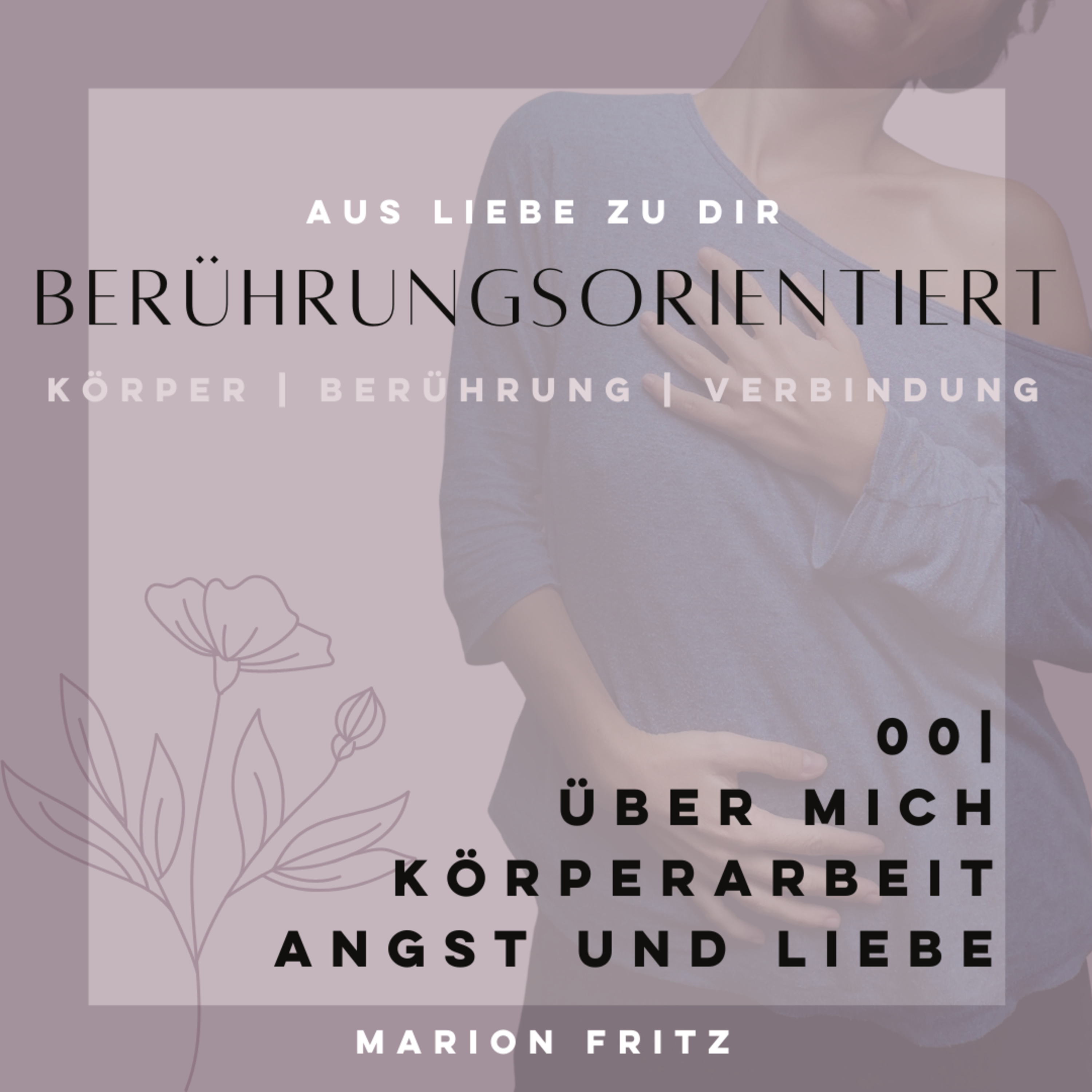 #00 - Über mich, die Körperarbeit, Angst und Liebe