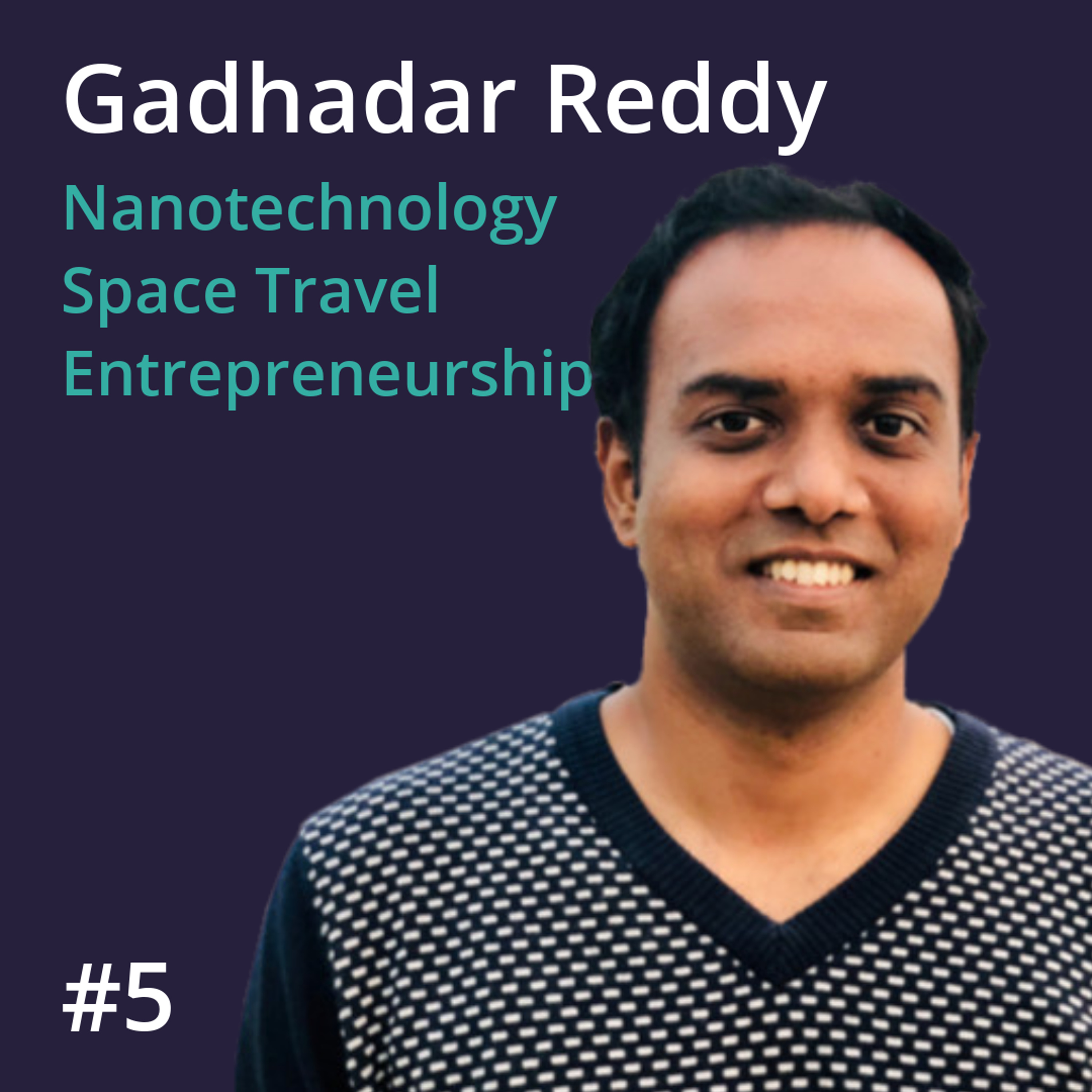 Gadhadar Reddy: Nanotechnology, Space Travel and Entrepreneurship #5