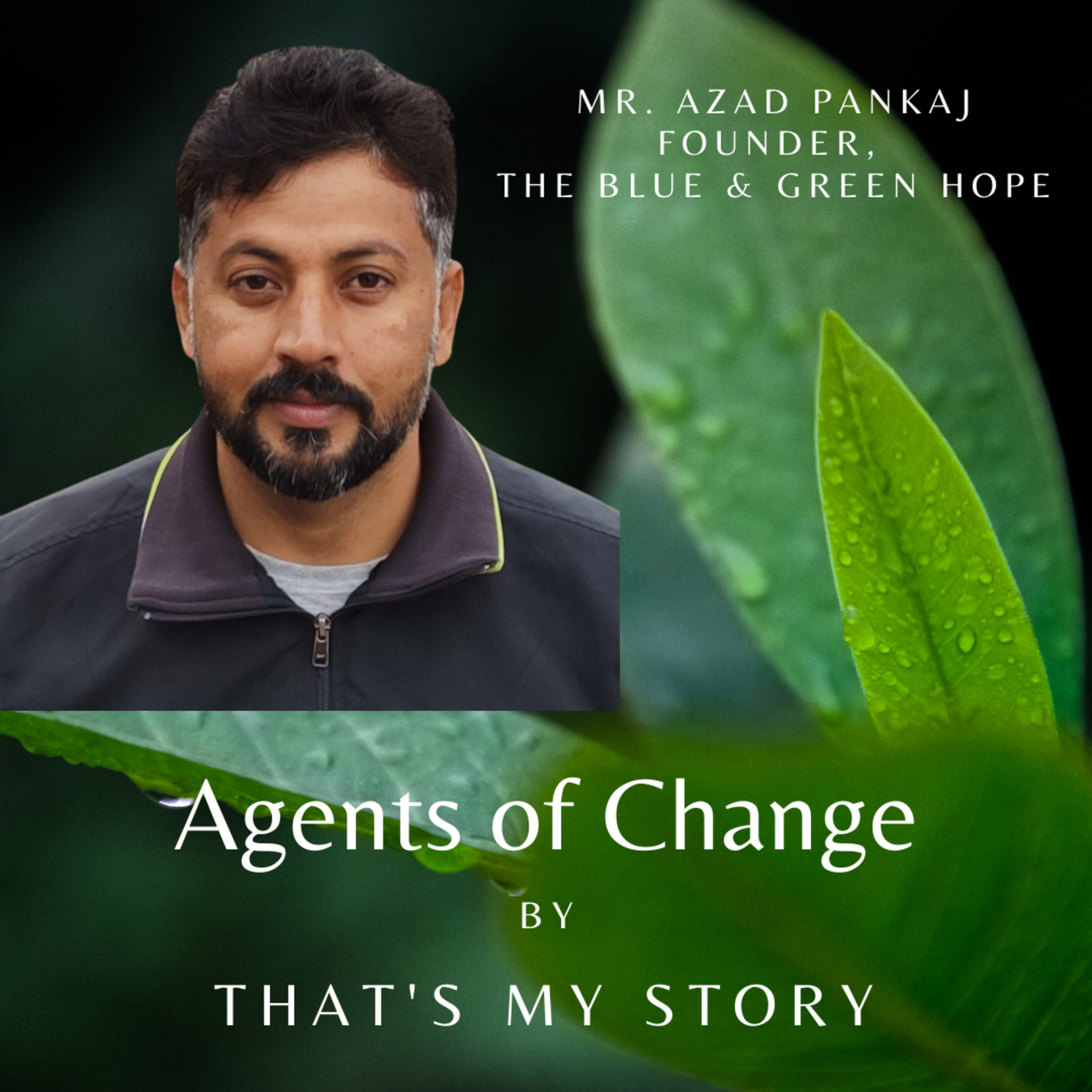Agents Of Change | Mr. Azad Pankaj | The Blue & Green Hope | Mr. Prateek Kapoor | That's My Story