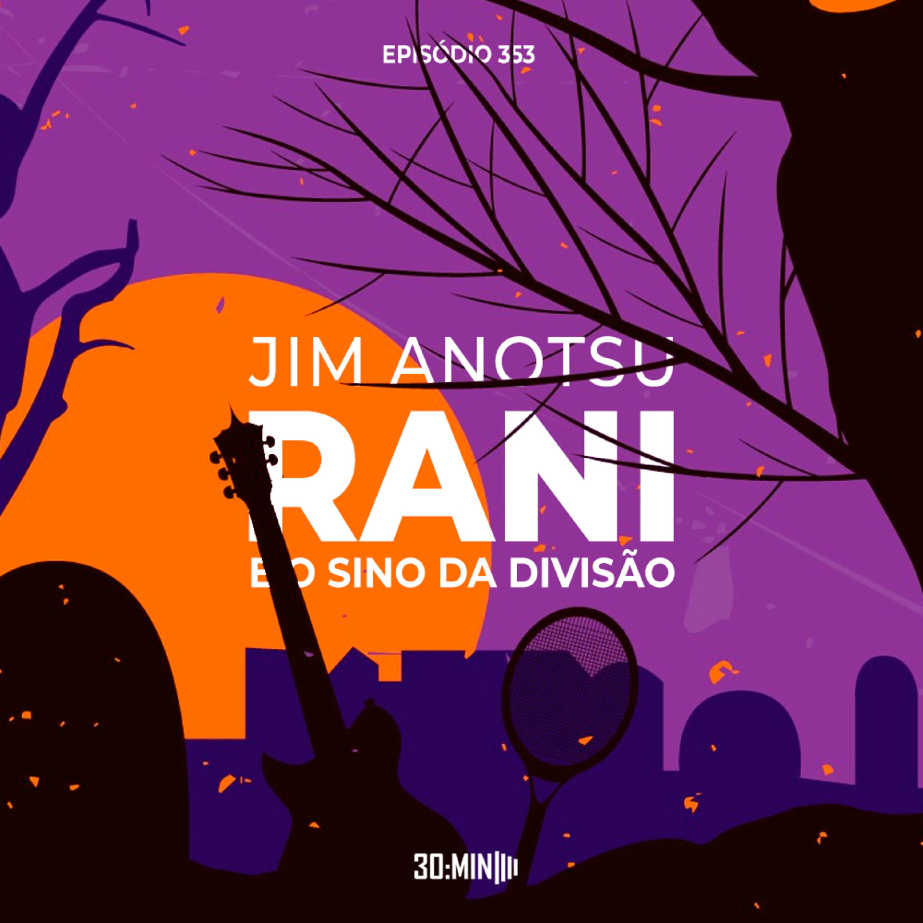 30:MIN 353 - Rani e o Sino da Divisão - Jim Anotsu episode artwork