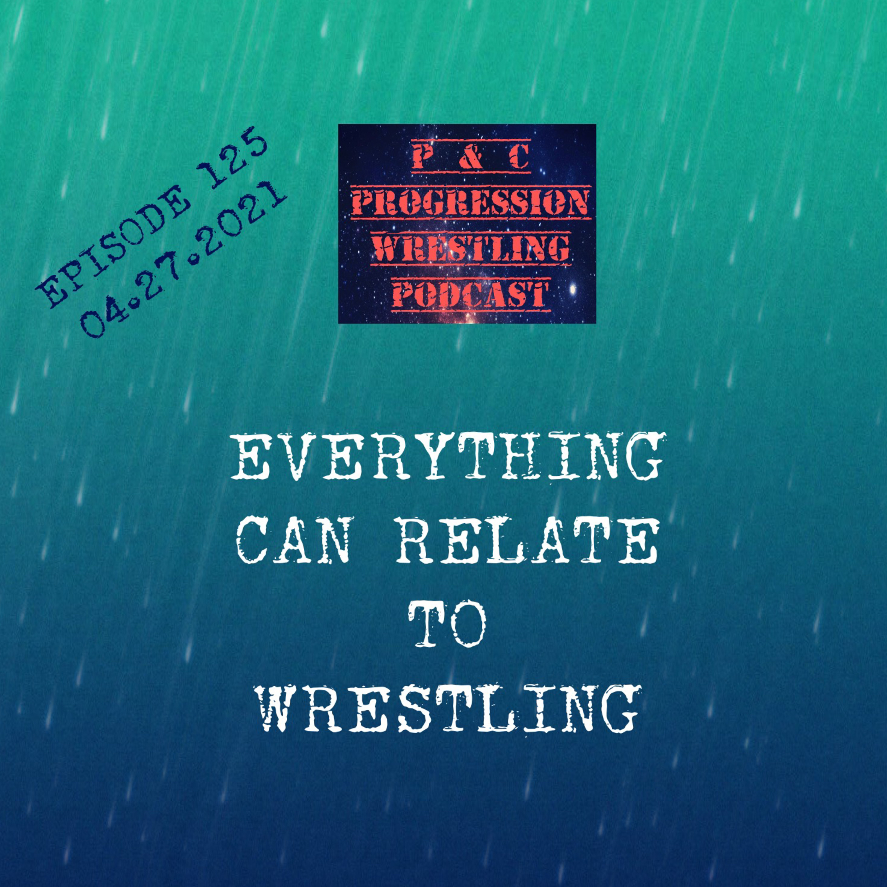 P and C Progression Wrestling Podcast - Episode 125 - "Everything Can Relate To Wrestling"