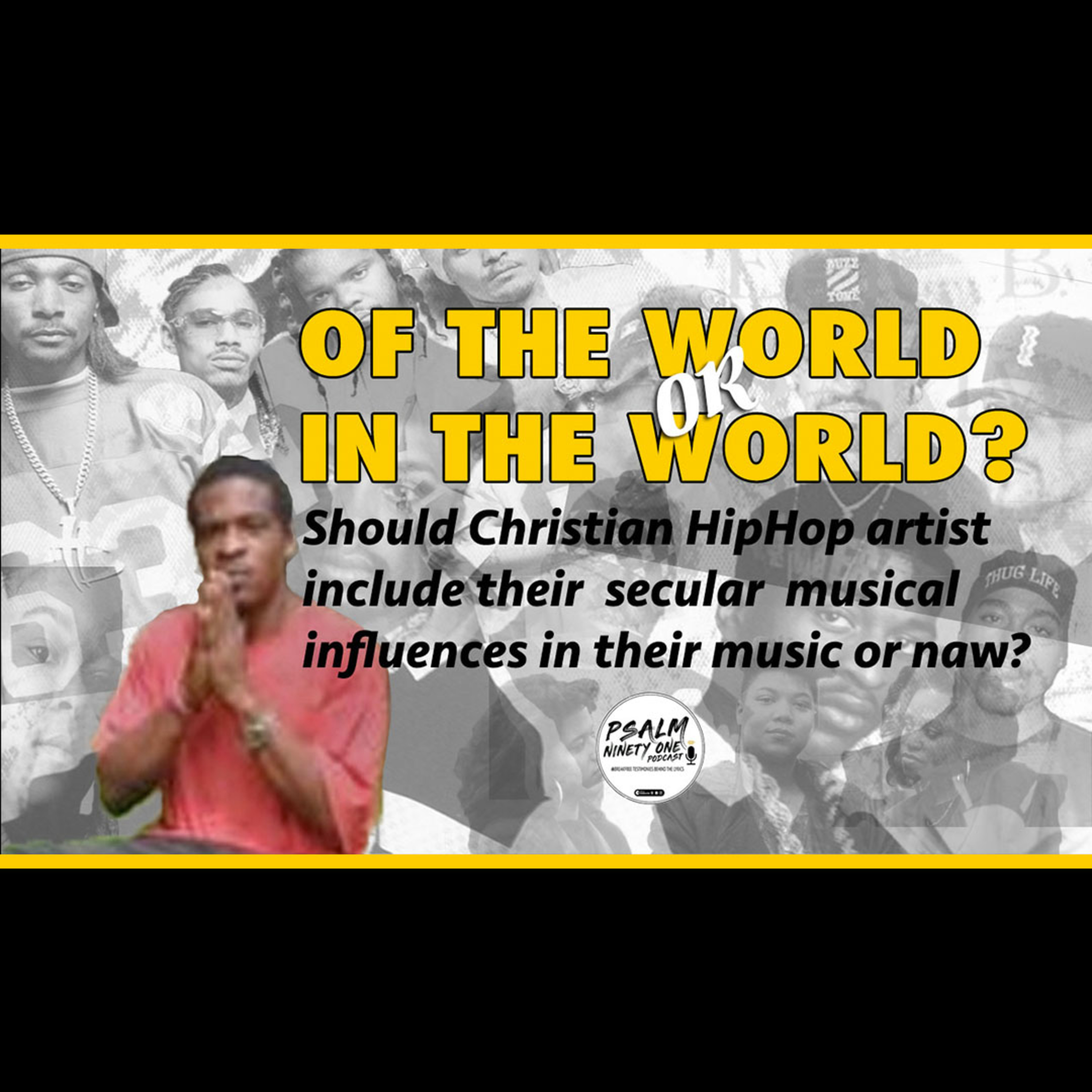 PSALM 91 podcast: S1e1 (clip 2) - OF THE WORLD OR IN THE WORLD? Secular HipHop Music Influences In Gospel/CHH episode artwork