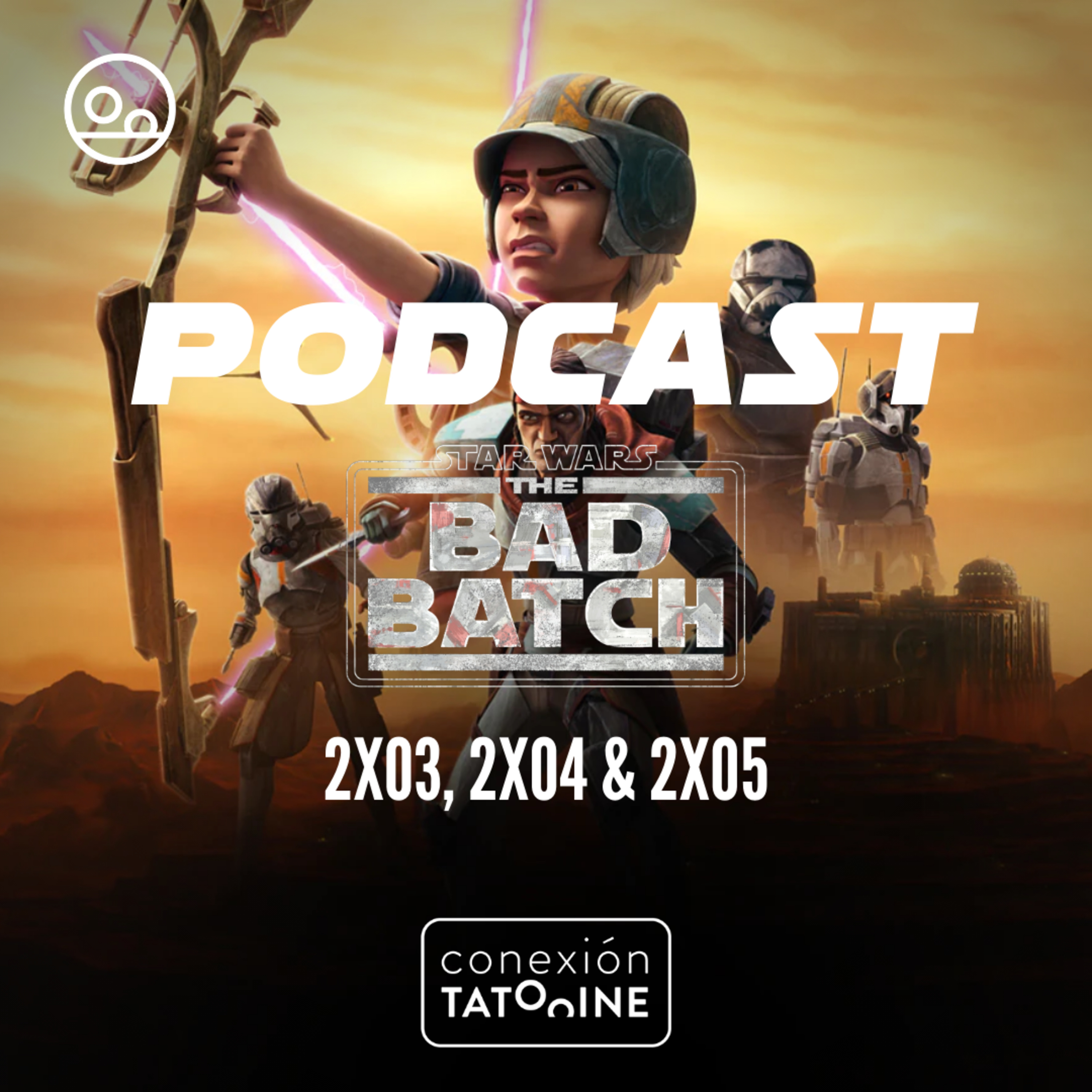 CONEXIÃ“N TATOOINE - PODCAST The Bad Batch 2x03, 2x04 & 2x05 | Conexión Tatooine Season 4 - Episode 14 #103 episode artwork