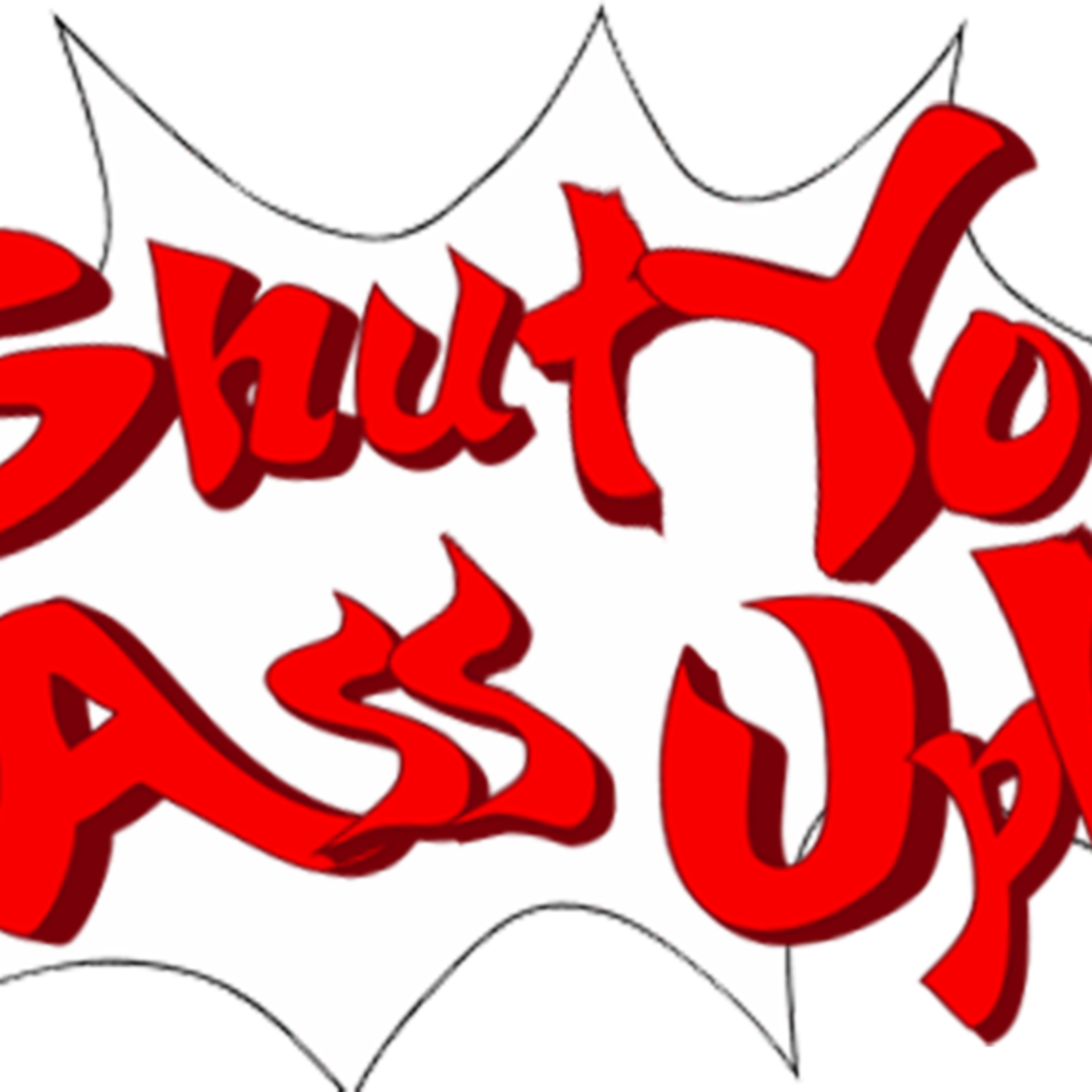 SHUT YO ASS UP PT.1