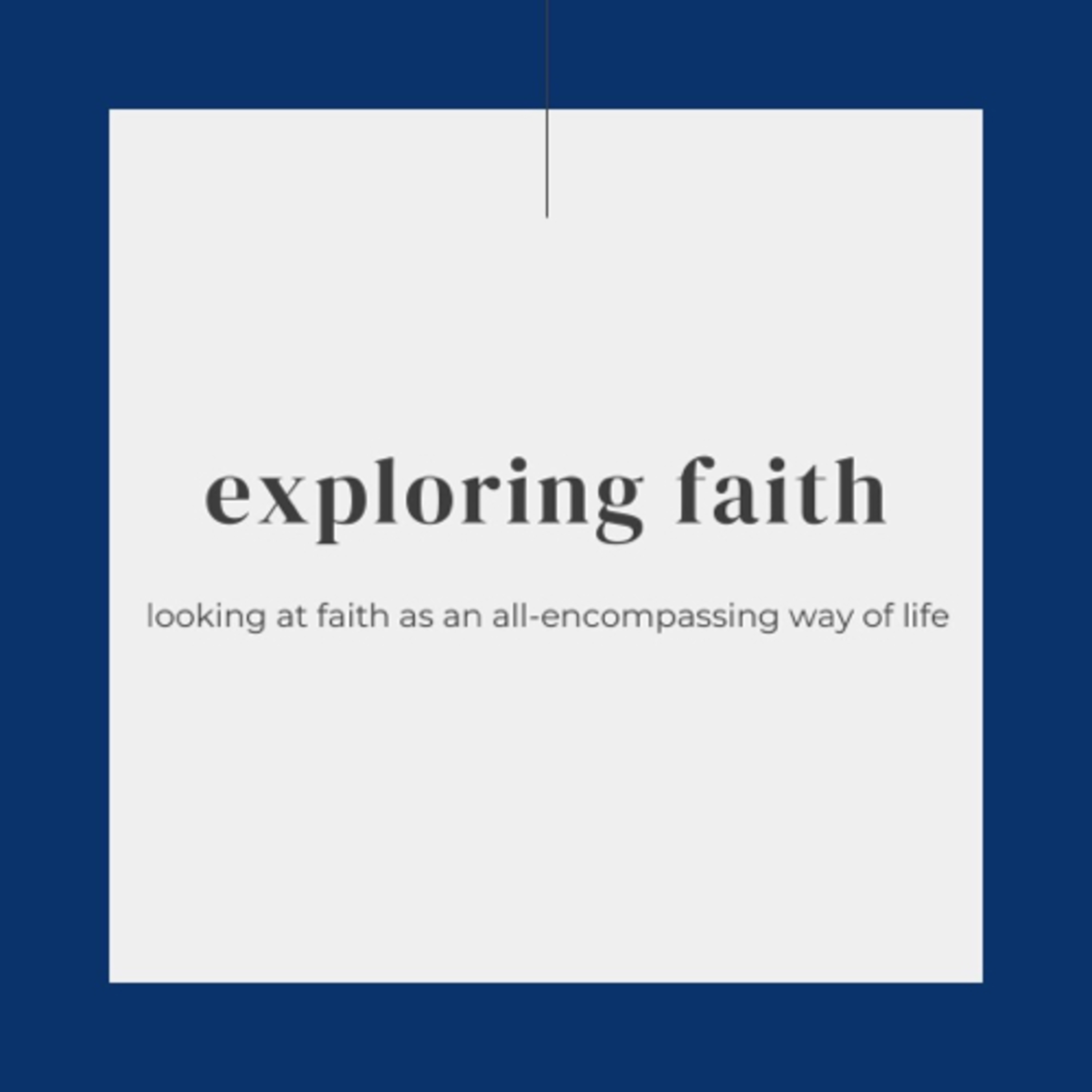 Exploring Faith:::Looking At Faith As An All-encompassing Way Of Life episode artwork