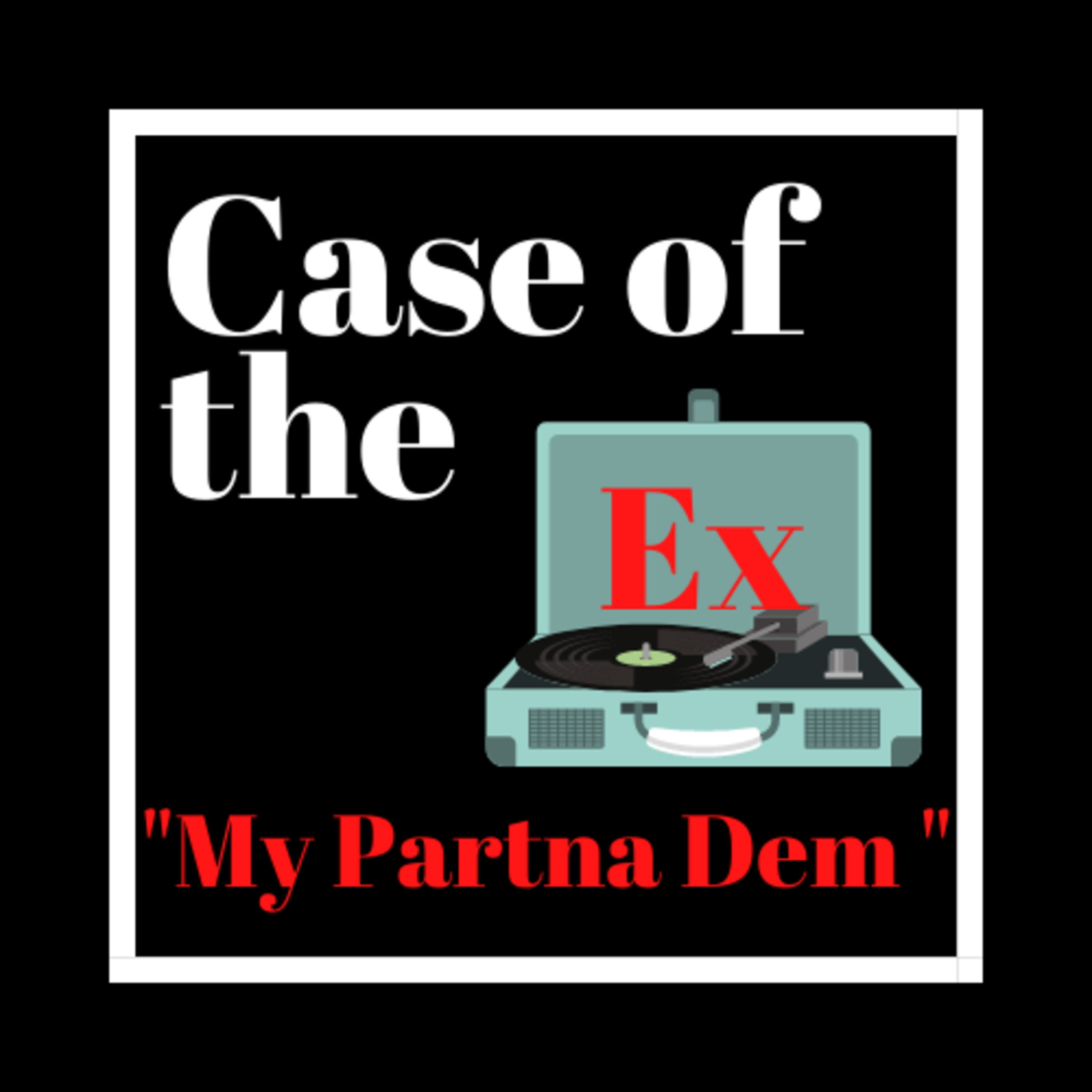 Case of the Ex Podcast