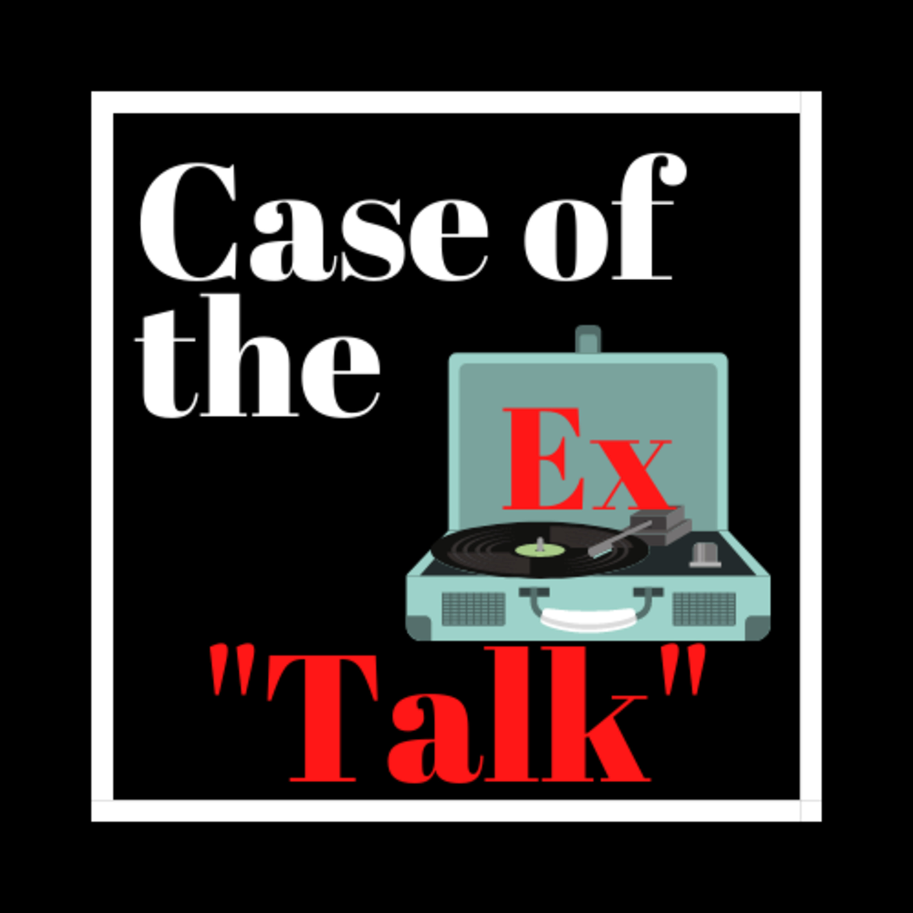 Case of the Ex Podcast