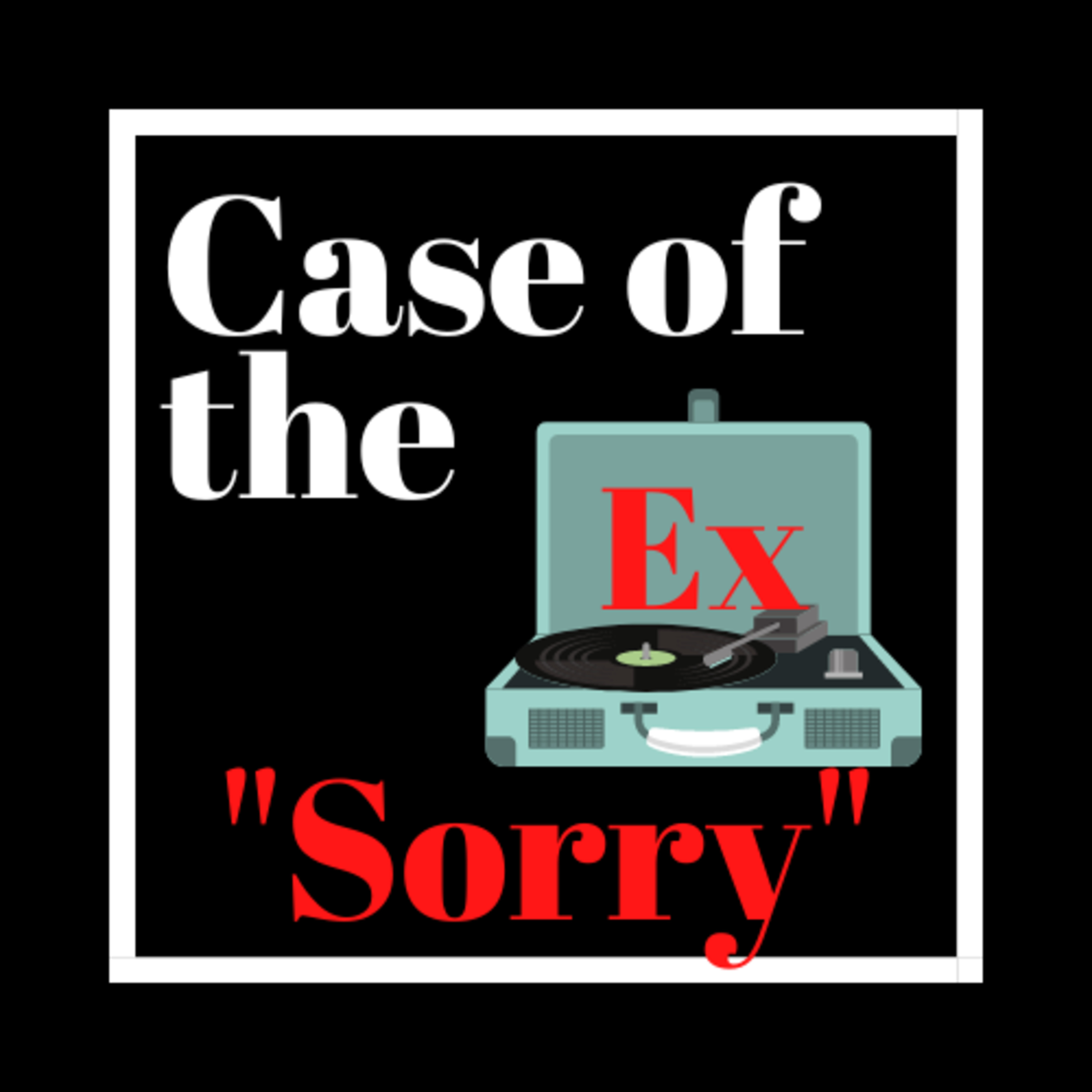 Case of the Ex Podcast
