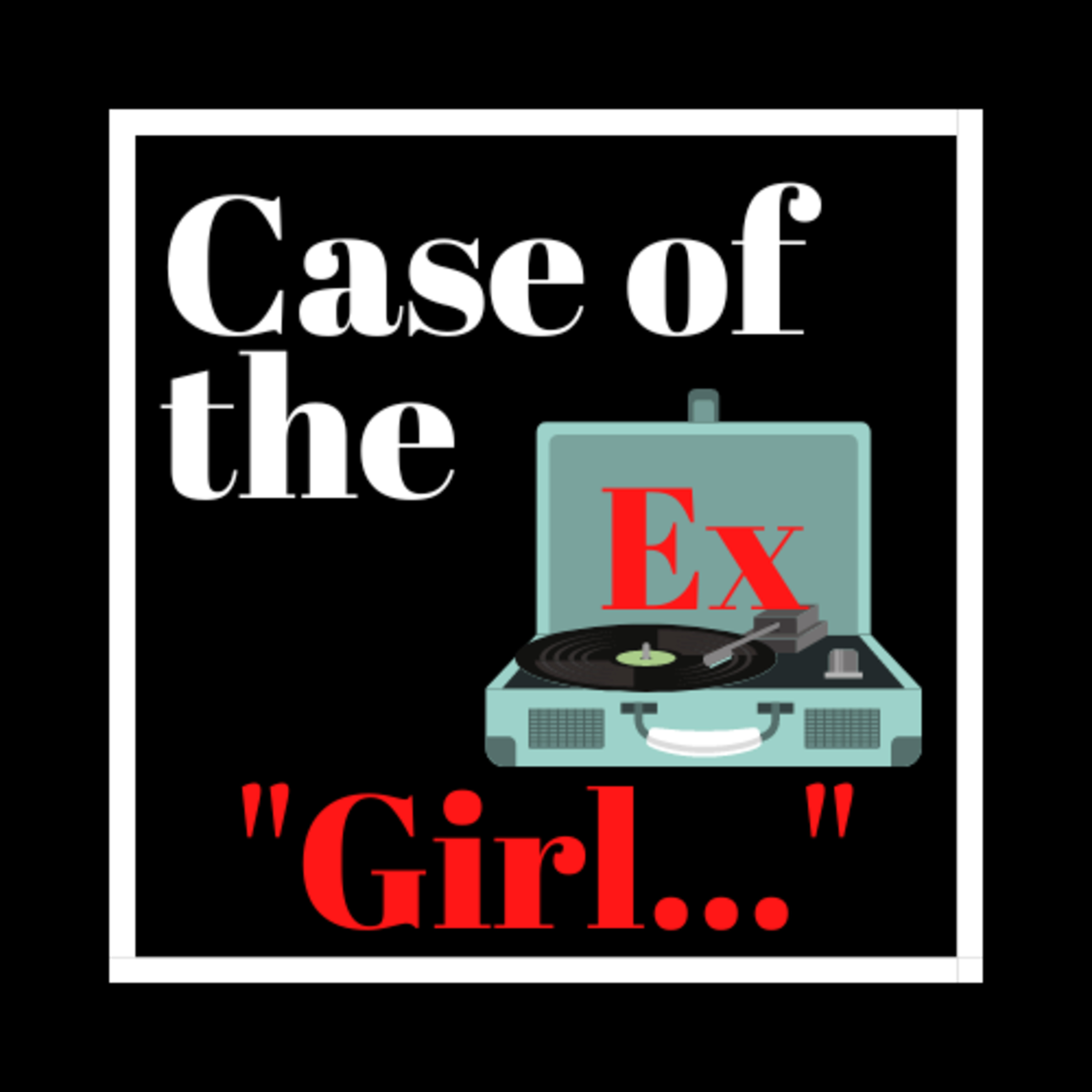 Case of the Ex Podcast