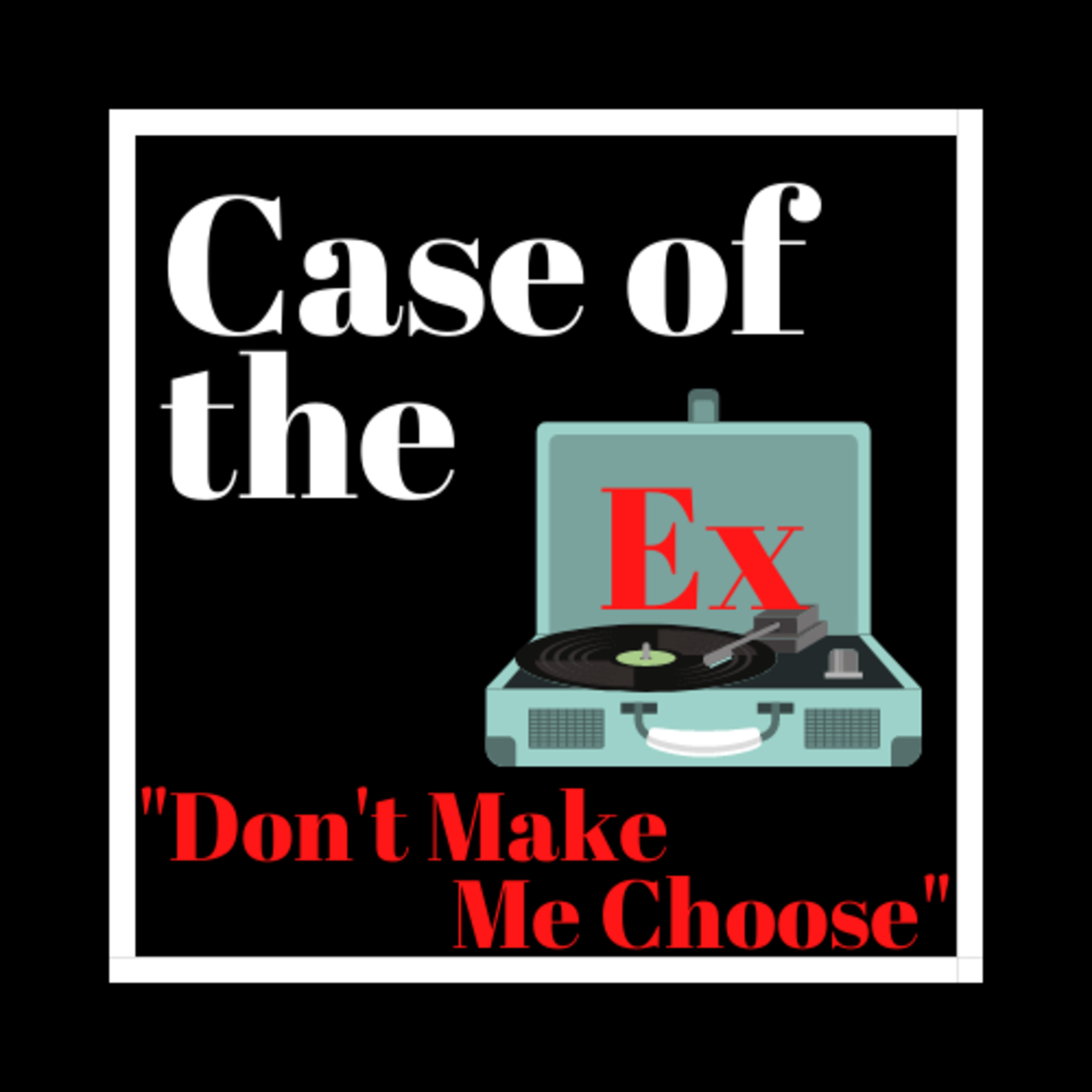 Case of the Ex Podcast