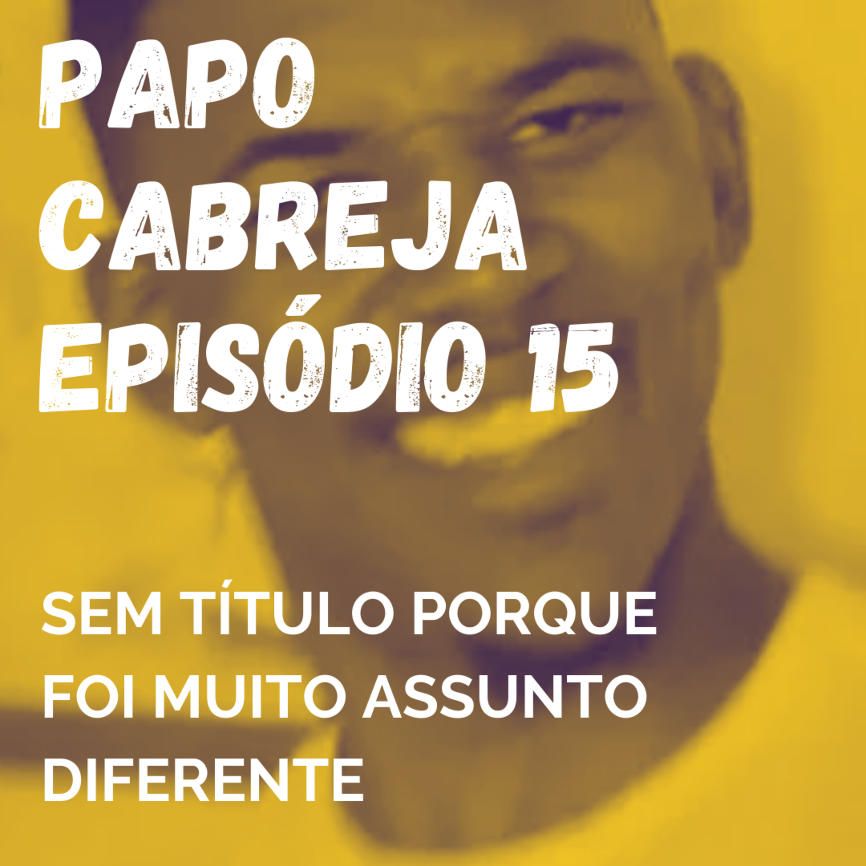 Papo Cabreja 15 - Sem título porque foi muito assunto diferente episode artwork