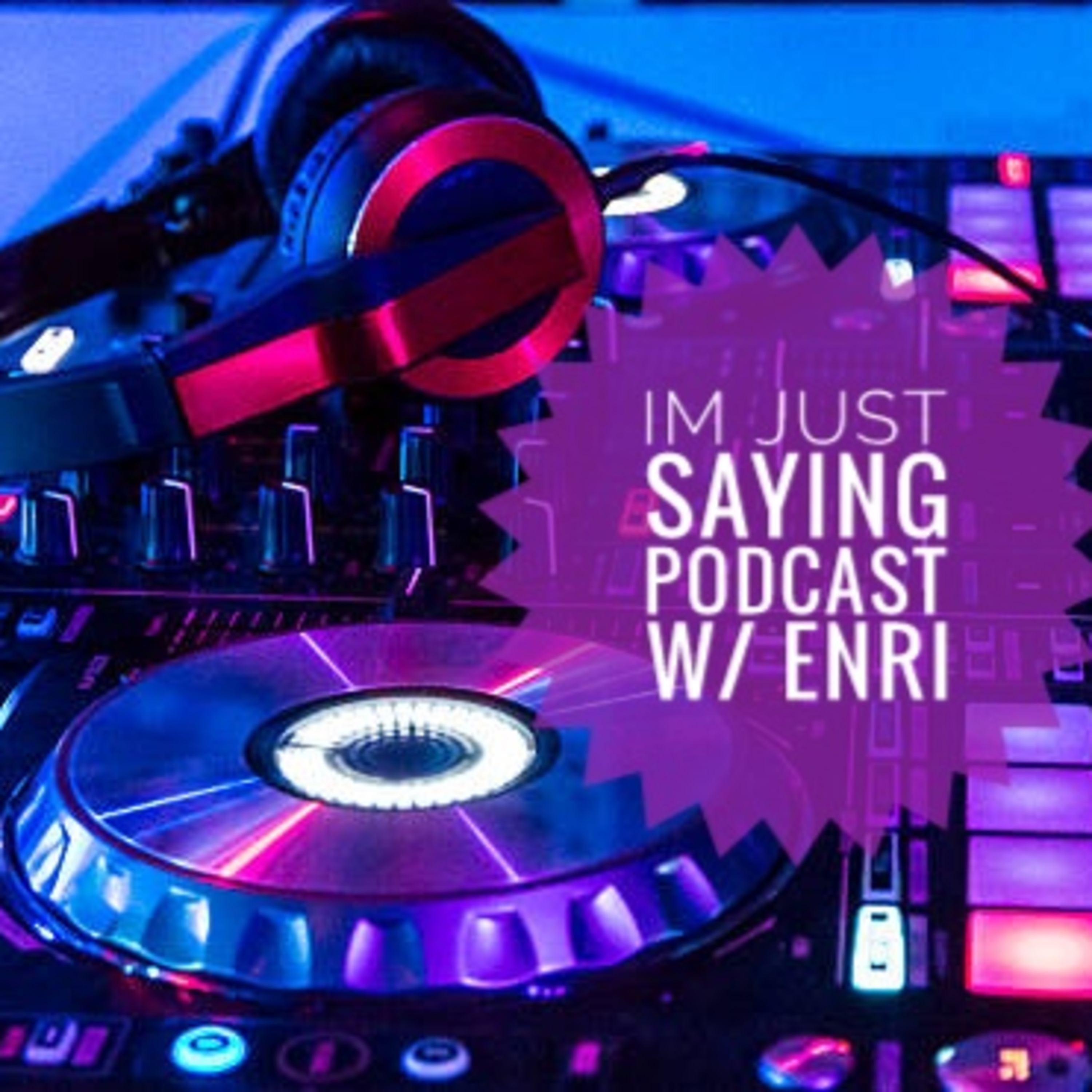 I\'m Just Saying Podcast w/ENRI