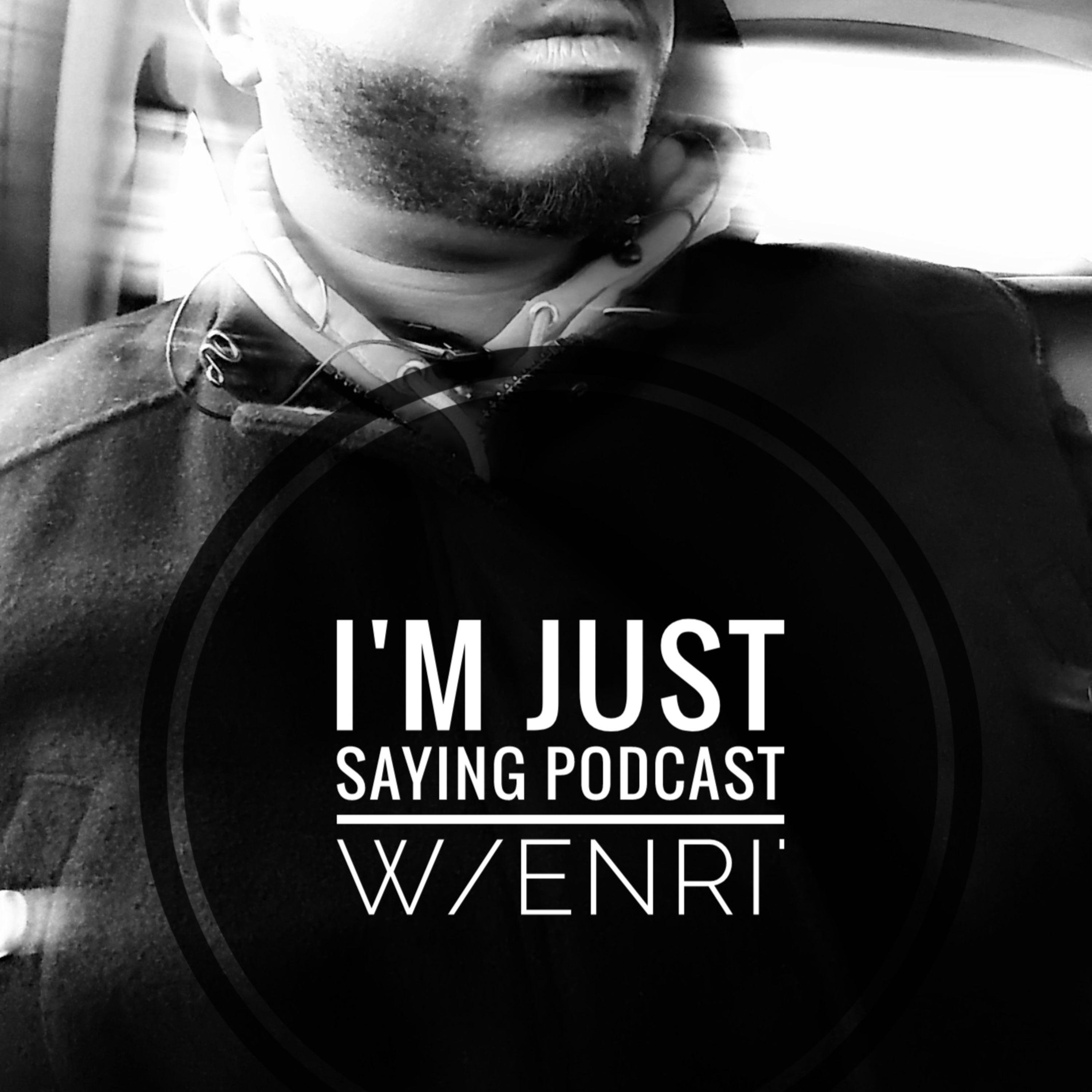 I\'m Just Saying Podcast w/ENRI