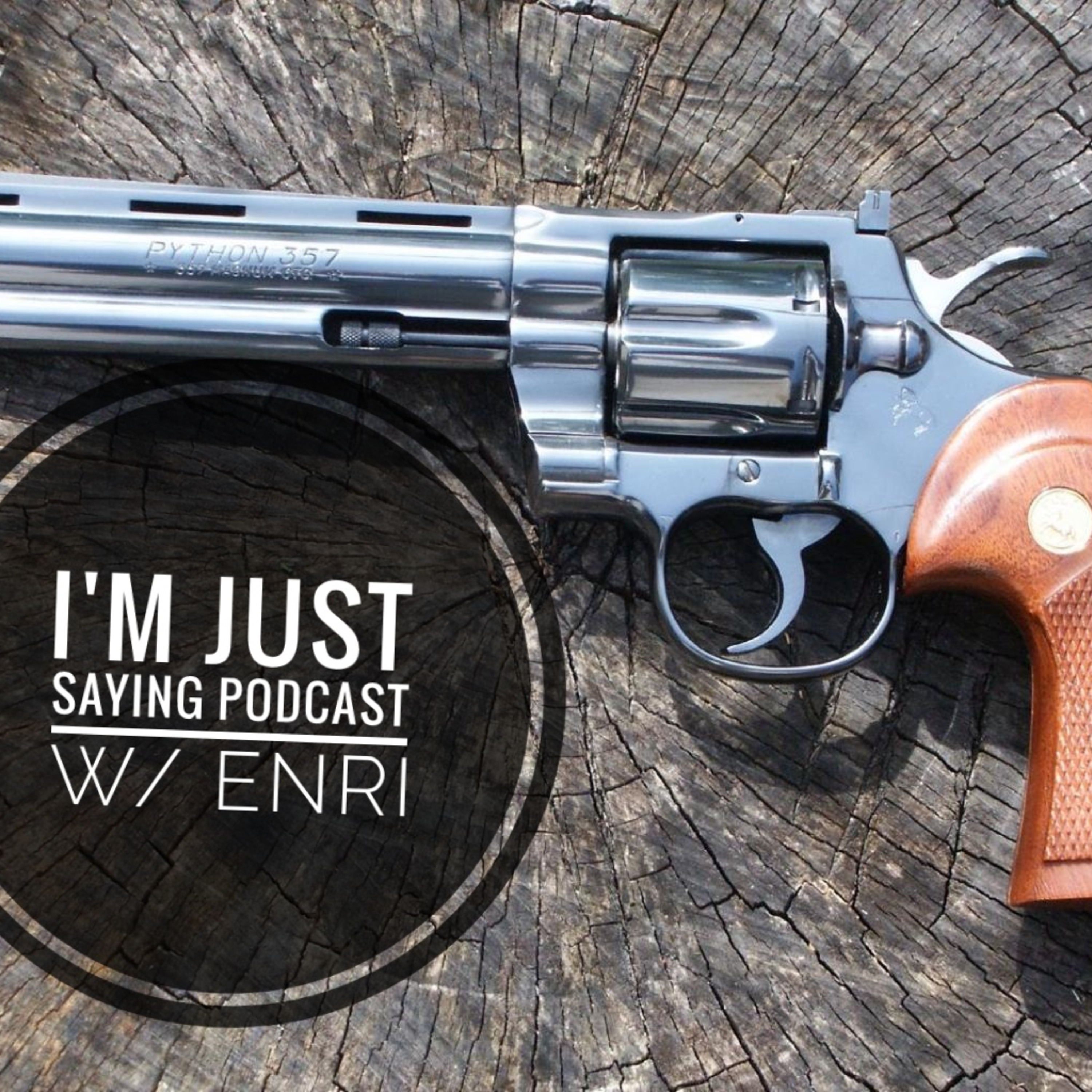 I\'m Just Saying Podcast w/ENRI
