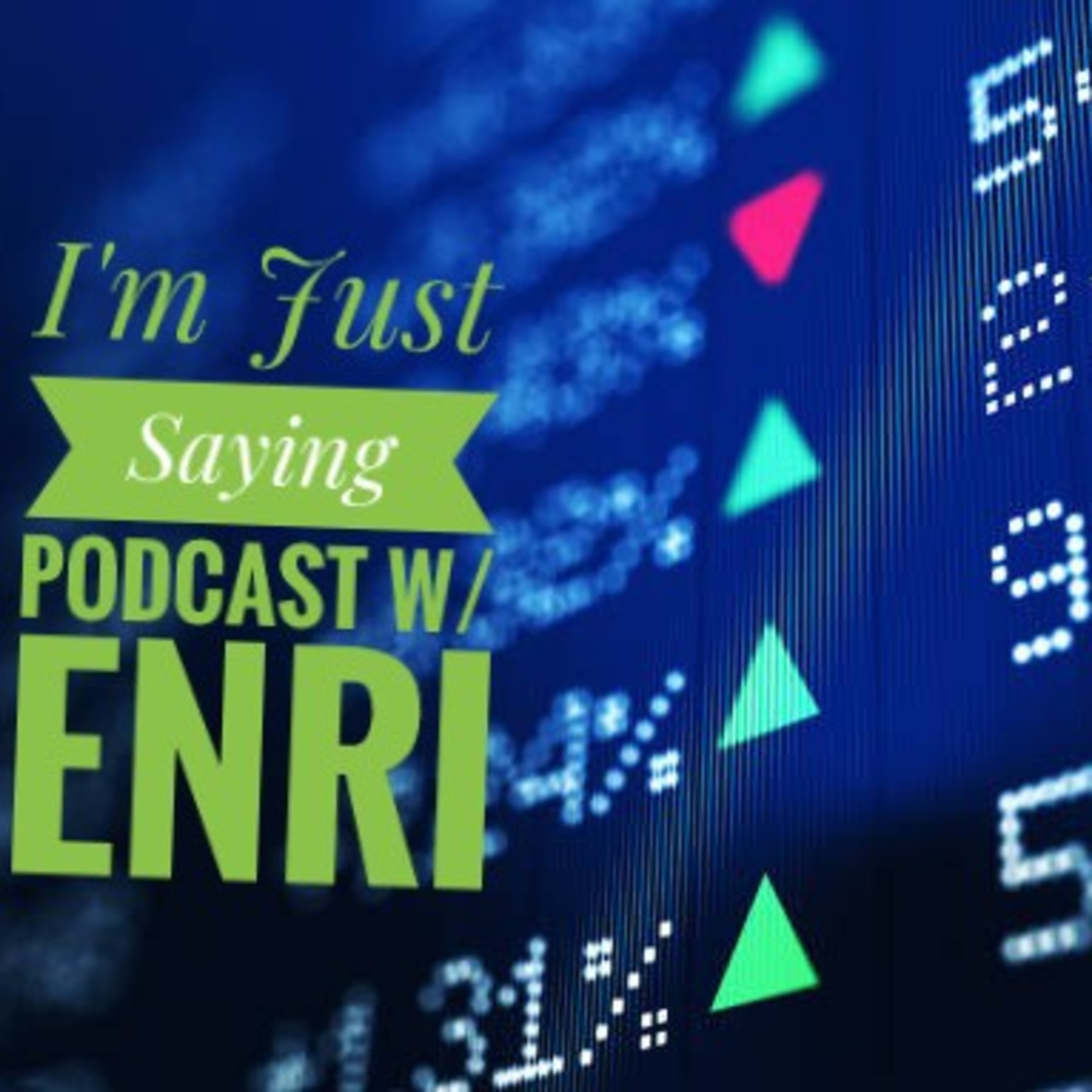 I\'m Just Saying Podcast w/ENRI