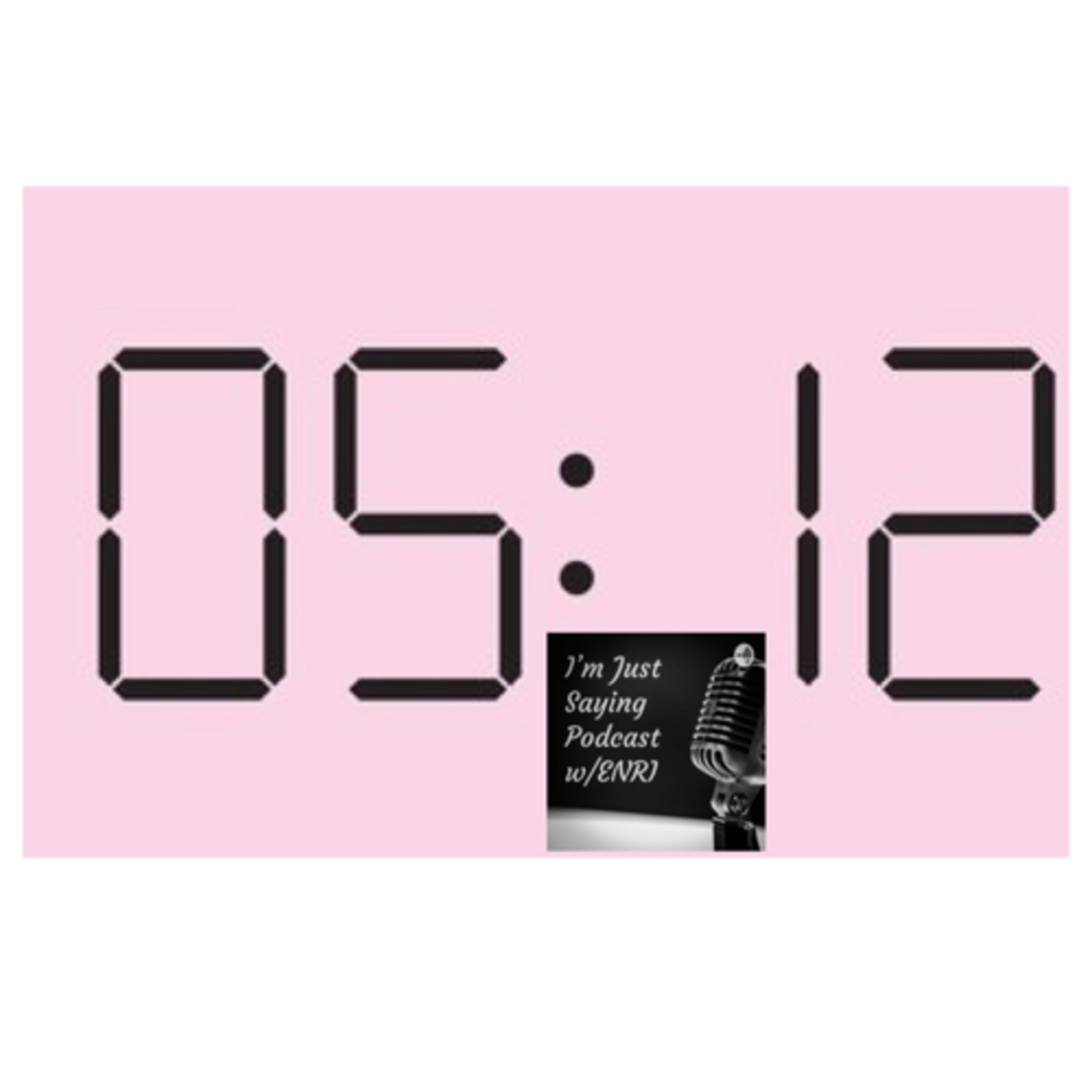 I\'m Just Saying Podcast w/ENRI