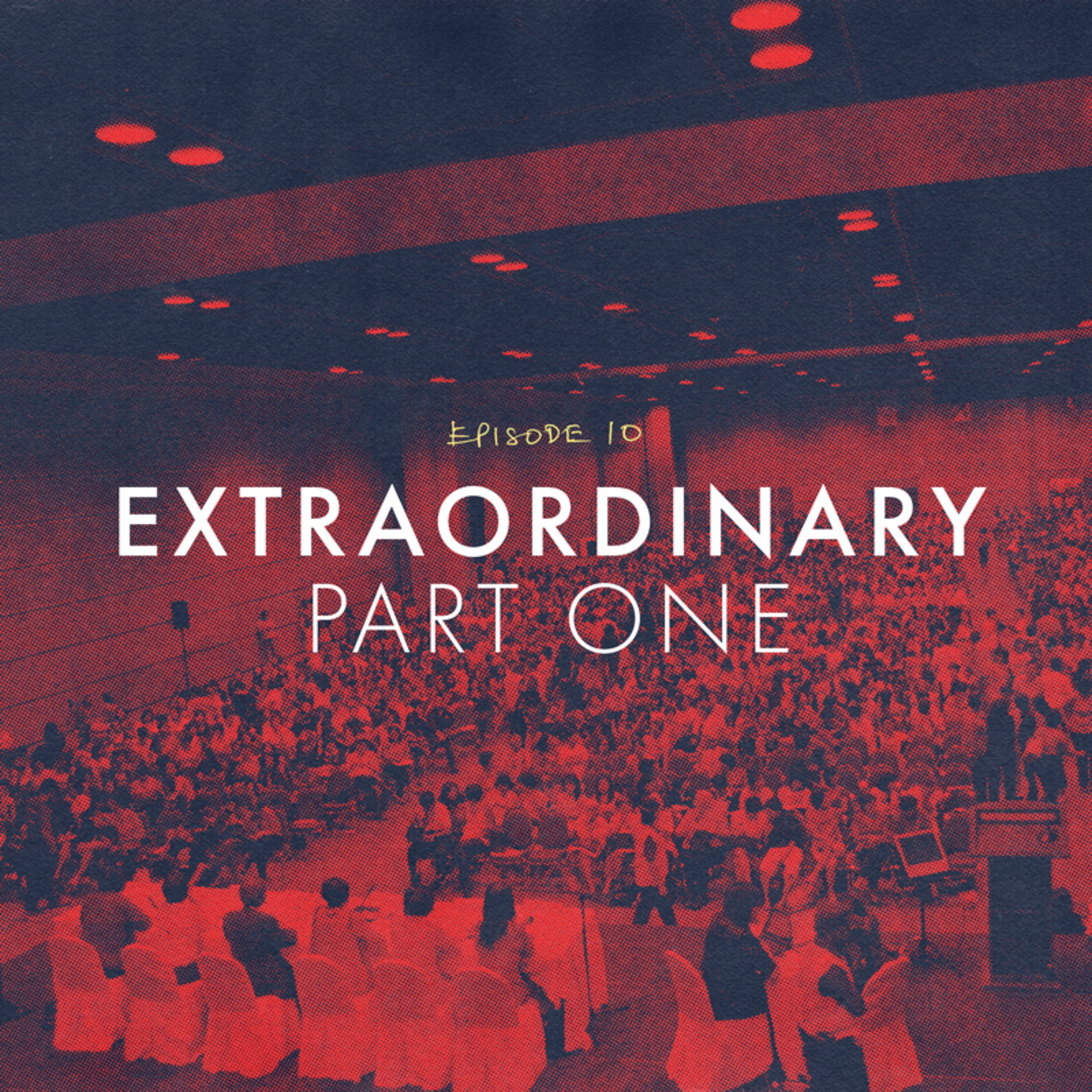 Episode 10: Extraordinary, Part One